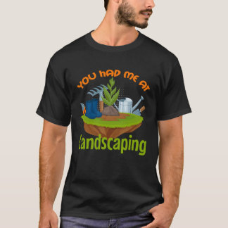 You Had Me at Landscaping  Gardener  Landscaper T-Shirt