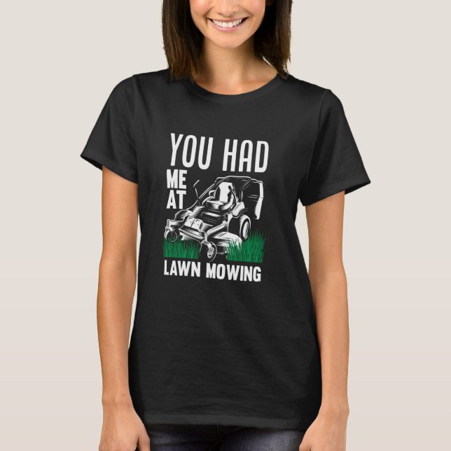 You Had Me At Lawn Mowing Mower Garden Gardener La T-Shirt (Front)