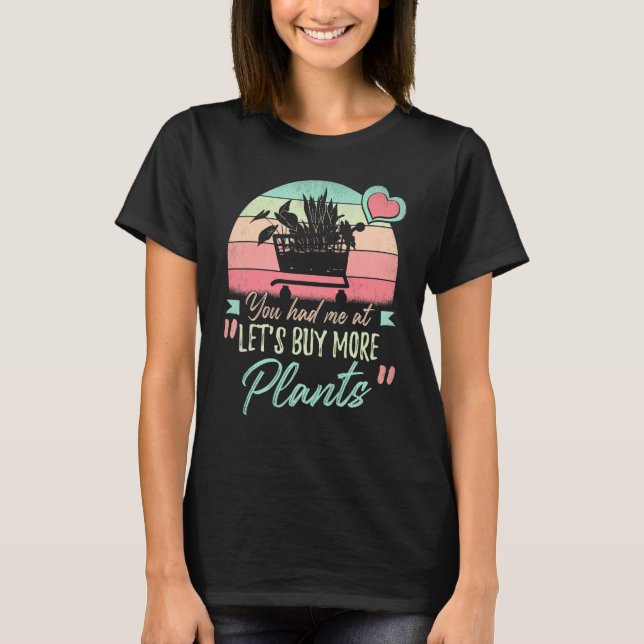 You Had Me At Let's Buy More Plants Gardener Plant T-Shirt (Front)