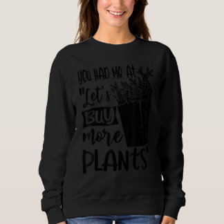 You Had Me At Let's Buy More Plants Gardening Plan Sweatshirt