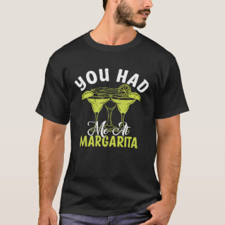 You Had Me At Margarita Alcoholic Beverage Alcohol T-Shirt