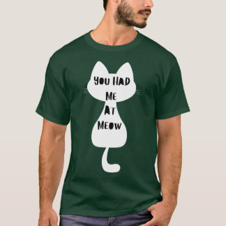 You Had Me At Meow Funny Cat Lover Design 1 T-Shirt