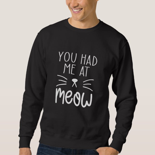 You Had Me At Meow Funny Cat Meme Ideas Sweatshirt (Front)