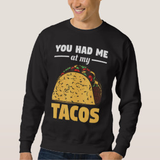 You Had Me At My Tacos For A Taco Sweatshirt