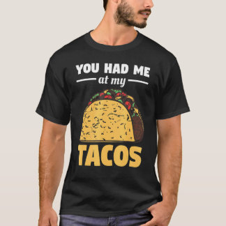 You Had Me At My Tacos For A Taco T-Shirt