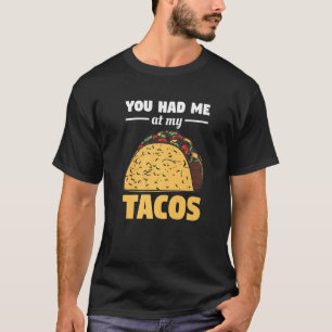 You Had Me At My Tacos For A Taco T-Shirt