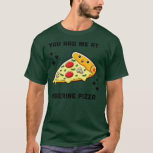 You Had Me At Ordering Pizza Junk Food Foodie Funn T-Shirt