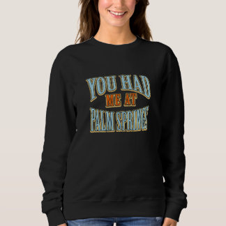 You Had Me At Palm Springs  Tourist Humour Travell Sweatshirt