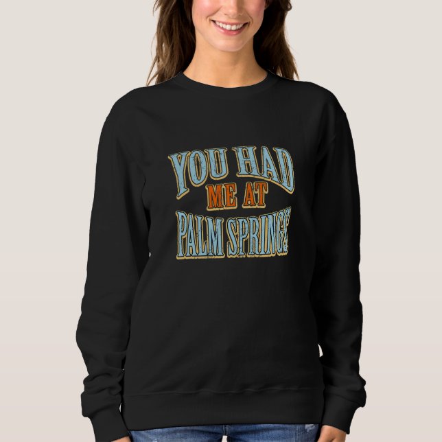 You Had Me At Palm Springs  Tourist Humour Travell Sweatshirt (Front)