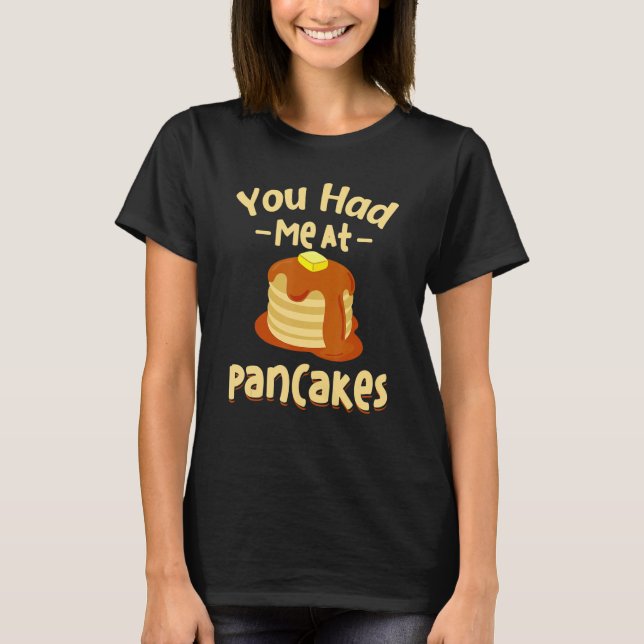 You Had Me At Pancakes Funny Food Pancakes Men Wom T-Shirt (Front)