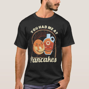 You Had Me At Pancakes Pancake Food Breakfast  1 T-Shirt