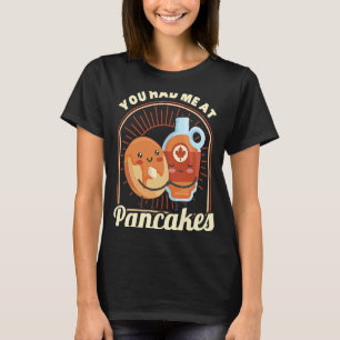 You Had Me At Pancakes Pancake  Food  Breakfast T-Shirt