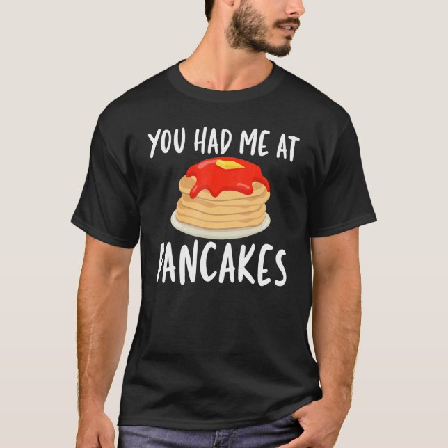 You Had Me At Pancakes   Pancakes for Unisex T-Shirt (Front)