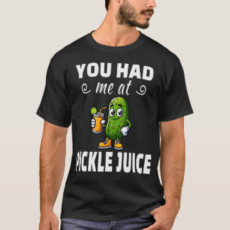 You Had Me At Pickle Juice T-Shirt