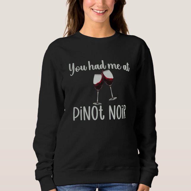 You Had Me At Pinot Noir  Wine Glasses Wine Quote Sweatshirt (Front)