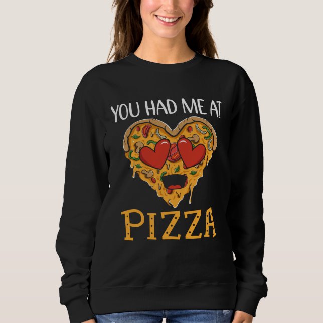 You Had Me At Pizza  Pizza  Foodie Love Pizza Sweatshirt (Front)