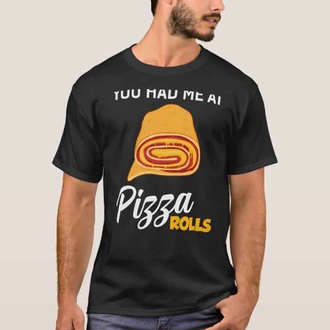 You Had Me At Pizza Rolls  Foodie Food T-Shirt (Front)