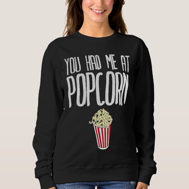 You had me at Popcorn  Popcorn Sweatshirt (Front)