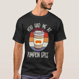 You Had Me At Pumpkin Spice For Pumpkin Spice   Br T-Shirt