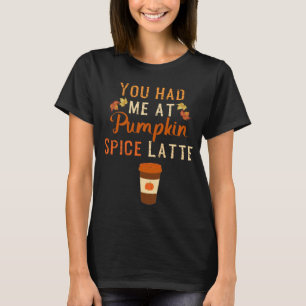 You Had me at Pumpkin Spice Latte Harvest Fall Aut T-Shirt