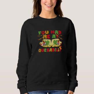 You Had Me At Quesadilla for a Mexican Food Sweatshirt