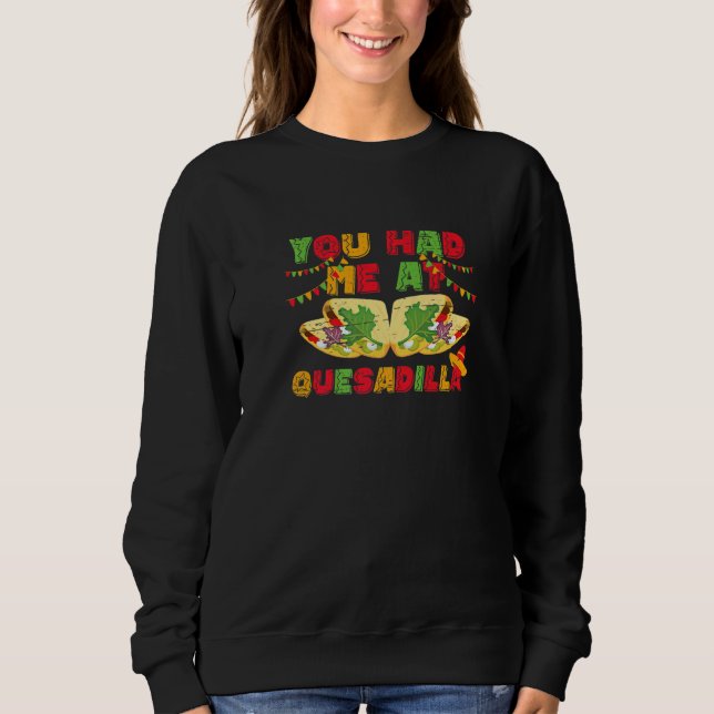 You Had Me At Quesadilla for a Mexican Food Sweatshirt (Front)