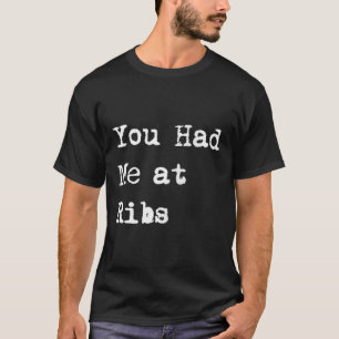 You Had Me At Ribs Funny Bbq Rib Barbecue T-Shirt