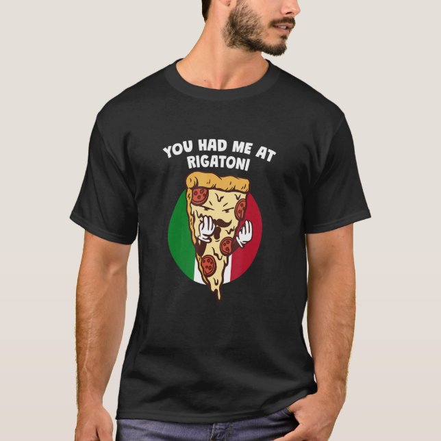 You Had Me at Rigatoni  Italian Humor Italy Food T-Shirt (Front)