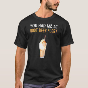 You Had Me At Root Beer Floa Root Beer Float T-Shirt
