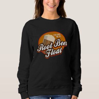 You had me at Root Beer Float Sweatshirt