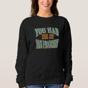 You Had Me At San Francisco Tourist Humour Travel Sweatshirt