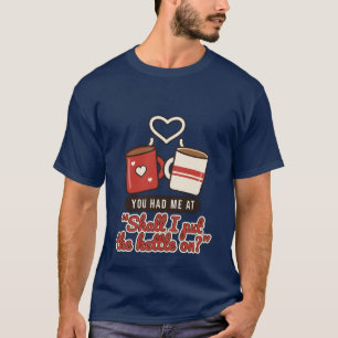 You Had Me at 'Shall I Put the Kettle On?' T-Shirt