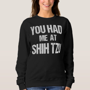 You Had Me At Shih Tzu Sweatshirt
