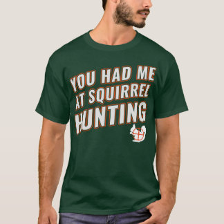 You Had Me At Squirrel Hunting Funny Squirrel Hunt T-Shirt