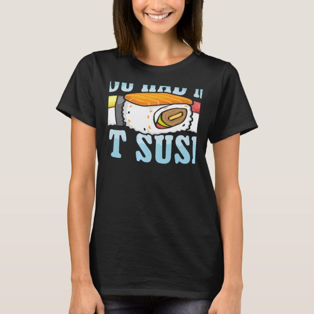 You Had Me At Sushi Japanese Food Japan Sushi   T-Shirt (Front)