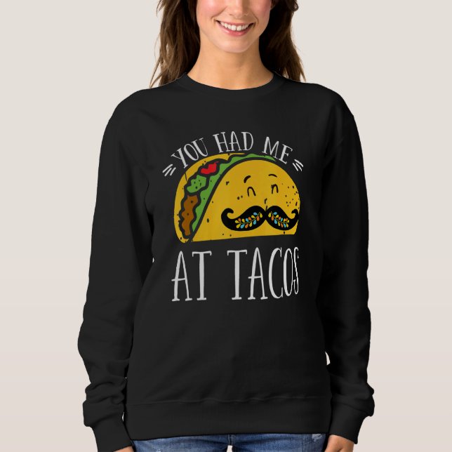 You Had Me At Tacos Cute Taco Cinco De Mayo Mexica Sweatshirt (Front)
