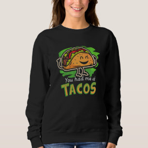You Had Me At Tacos For Taco Tex Mex Mexican Food Sweatshirt