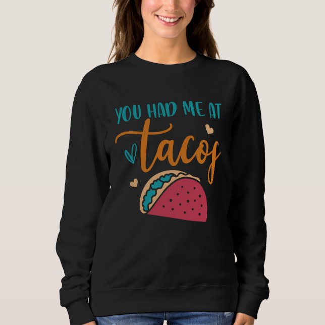 You Had Me At Tacos Taco Mexican Siesta Fiesta Sweatshirt (Front)