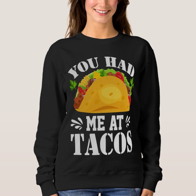 You Had Me At Tacos  Tacos  Costume Tacos Sweatshirt (Front)