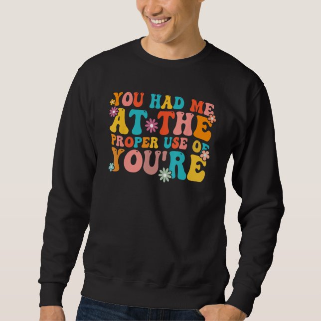 You Had Me At The Proper Use Of You re  Grammar Te Sweatshirt (Front)