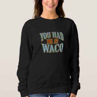 You Had Me At Waco  Tourist Humour Traveller Vacat Sweatshirt