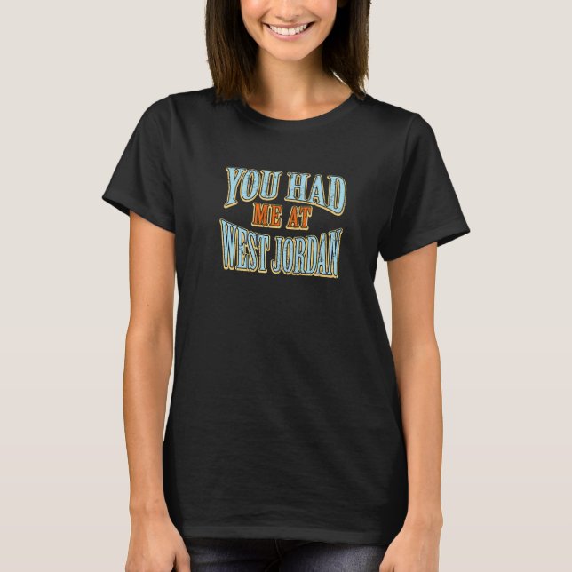 You Had Me At West Jordan  Tourist Humour Travelle T-Shirt (Front)