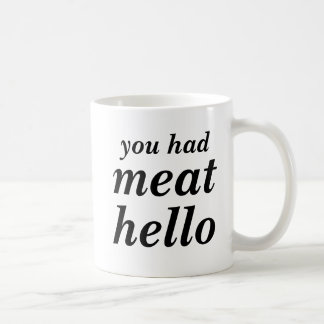 You had meat hello coffee mug
