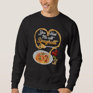 You Has Me At Spaghetti Funny Italian Food Lover P Sweatshirt