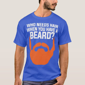 You have a beard no needs hair T-Shirt