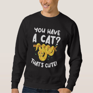 You Have A Cat That's Cute Ball Python Snake Pytho Sweatshirt