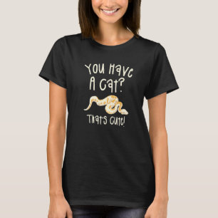 You Have A Cat That's Cute Ball Python Snake Pytho T-Shirt