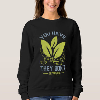 You Have A Choice They Don't  Meatless Vegan Plant Sweatshirt