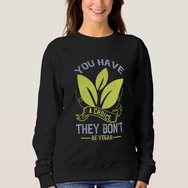 You Have A Choice They Don't  Meatless Vegan Plant Sweatshirt (Front)