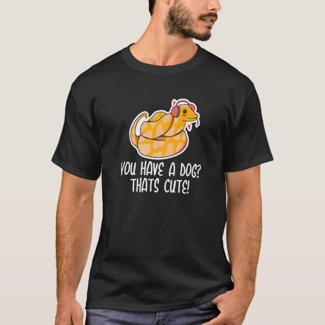You have a Dog Thats Cute Snake  Ball Python  2 T-Shirt (Front)
